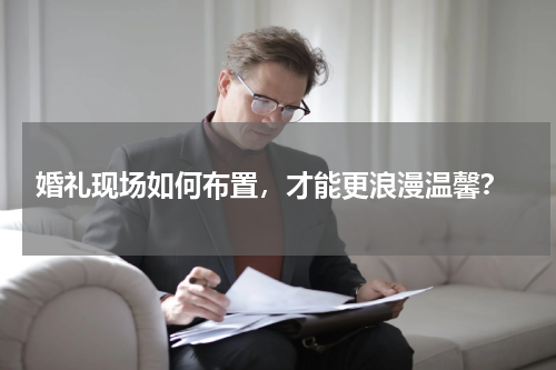  婚礼现场如何布置，才能更浪漫温馨？