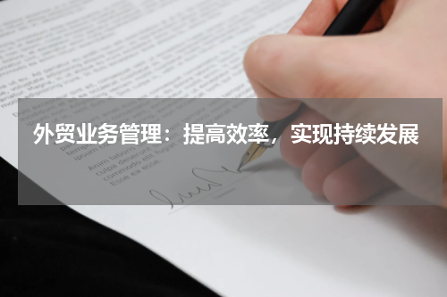  外贸业务管理：提高效率，实现持续发展 