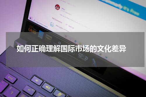  如何正确理解国际市场的文化差异