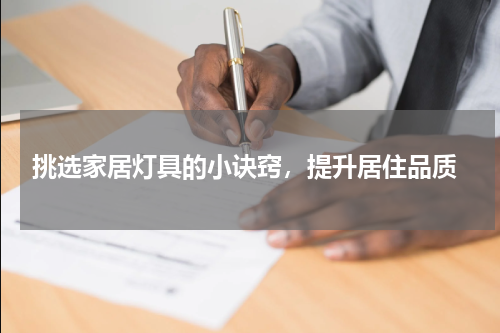 挑选家居灯具的小诀窍，提升居住品质