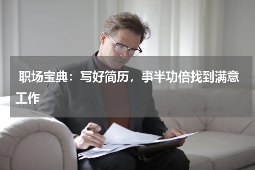  职场宝典：写好简历，事半功倍找到满意工作