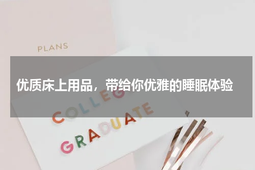  优质床上用品，带给你优雅的睡眠体验