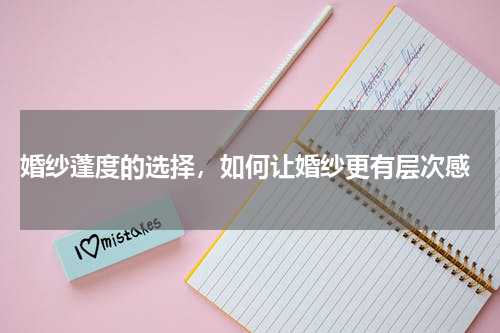  婚纱蓬度的选择，如何让婚纱更有层次感