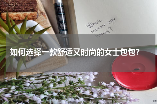  如何选择一款舒适又时尚的女士包包？