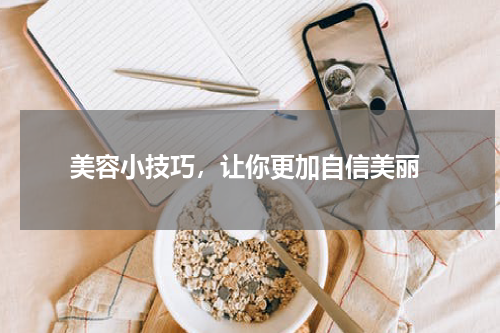  美容小技巧，让你更加自信美丽