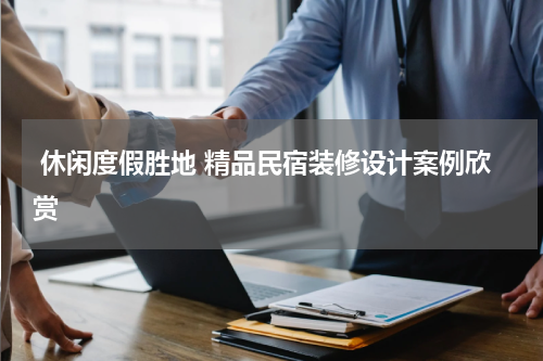  休闲度假胜地 精品民宿装修设计案例欣赏