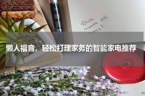  懒人福音，轻松打理家务的智能家电推荐
