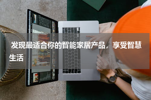  发现最适合你的智能家居产品，享受智慧生活