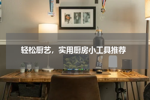  轻松厨艺，实用厨房小工具推荐