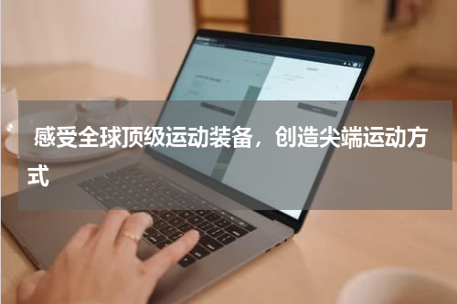  感受全球顶级运动装备，创造尖端运动方式