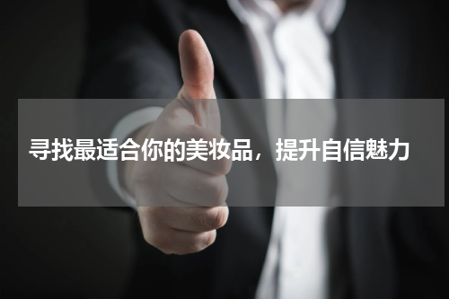  寻找最适合你的美妆品，提升自信魅力