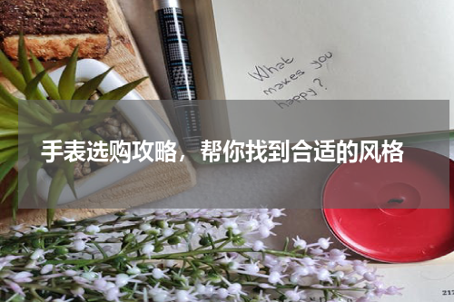  手表选购攻略，帮你找到合适的风格