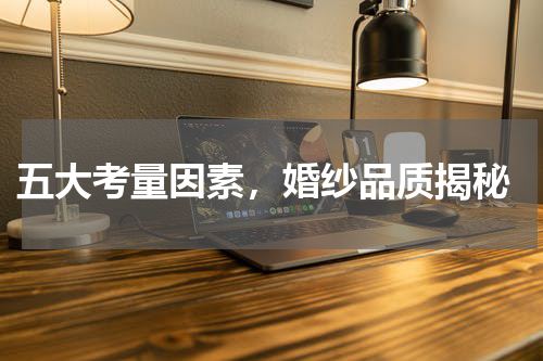  五大考量因素，婚纱品质揭秘
