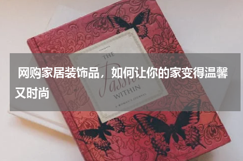  网购家居装饰品，如何让你的家变得温馨又时尚 