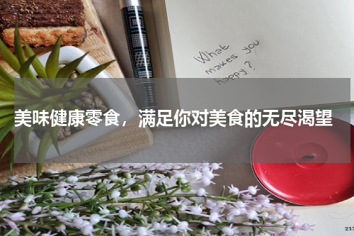  美味健康零食，满足你对美食的无尽渴望