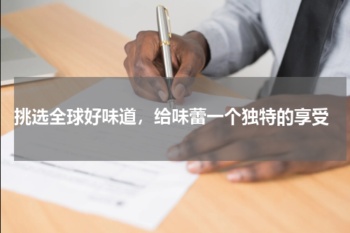  挑选全球好味道，给味蕾一个独特的享受