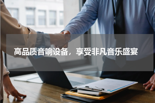  高品质音响设备，享受非凡音乐盛宴