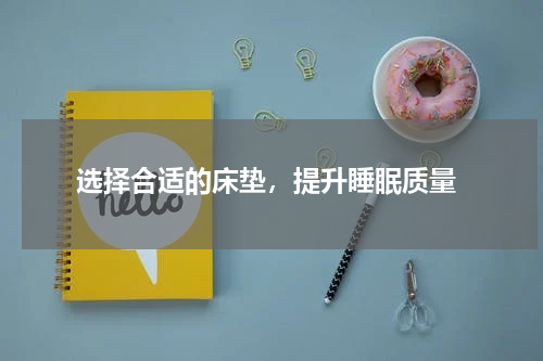  选择合适的床垫，提升睡眠质量
