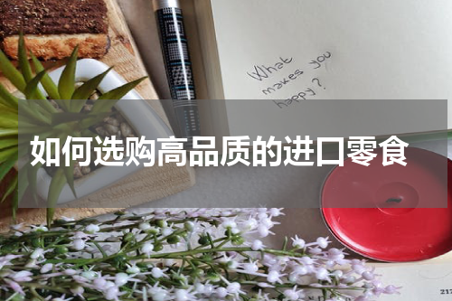  如何选购高品质的进口零食