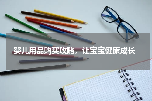  婴儿用品购买攻略，让宝宝健康成长