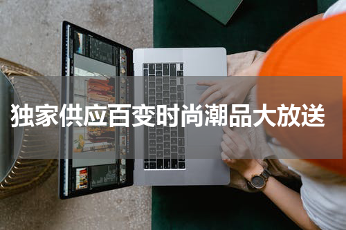  独家供应百变时尚潮品大放送