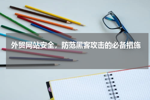  外贸网站安全，防范黑客攻击的必备措施 