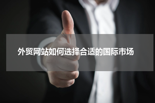  外贸网站如何选择合适的国际市场