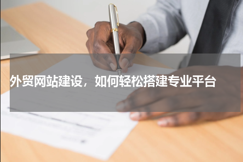  外贸网站建设，如何轻松搭建专业平台 
