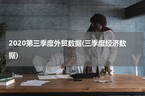 2020第三季度外贸数据(三季度经济数据)