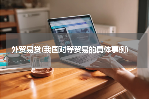 外贸易贷(我国对等贸易的具体事例)