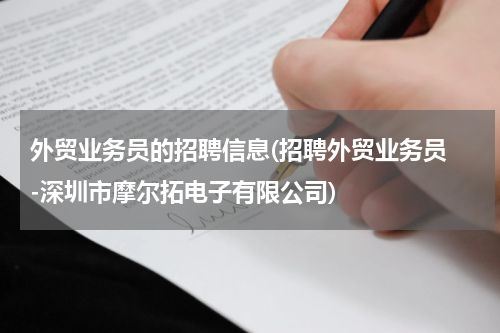 外贸业务员的招聘信息(招聘外贸业务员 -深圳市摩尔拓电子有限公司)