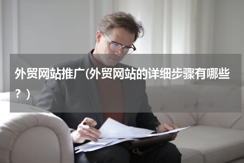 外贸网站推广(外贸网站的详细步骤有哪些？)