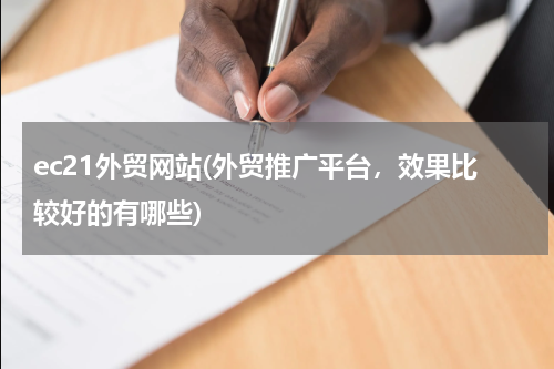 ec21外贸网站(外贸推广平台，效果比较好的有哪些)