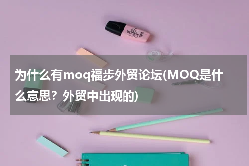 为什么有moq福步外贸论坛(MOQ是什么意思？外贸中出现的)