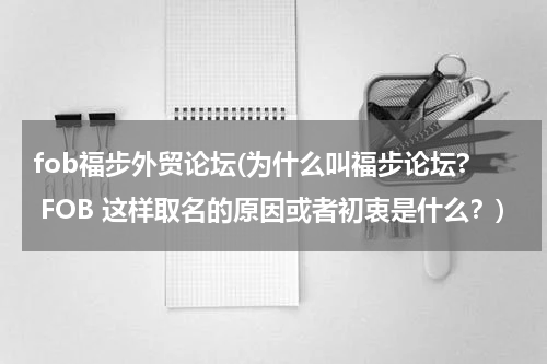 fob福步外贸论坛(为什么叫福步论坛? FOB 这样取名的原因或者初衷是什么？)