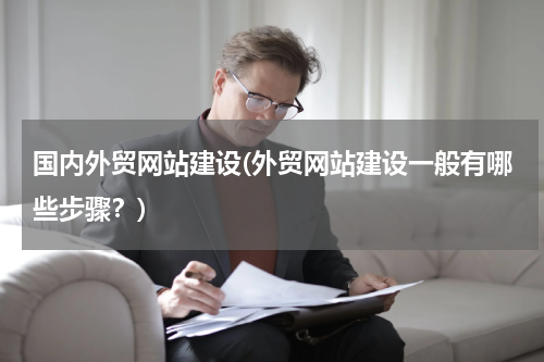 国内外贸网站建设(外贸网站建设一般有哪些步骤？)
