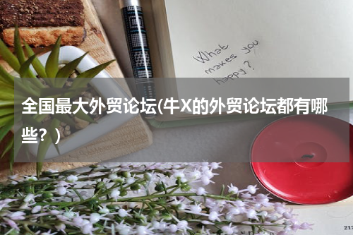 全国最大外贸论坛(牛X的外贸论坛都有哪些？)