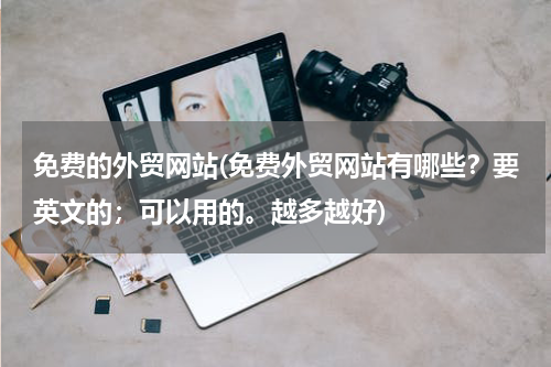 免费的外贸网站(免费外贸网站有哪些？要英文的；可以用的。越多越好)