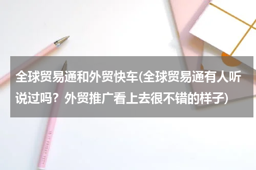 全球贸易通和外贸快车(全球贸易通有人听说过吗？外贸推广看上去很不错的样子)