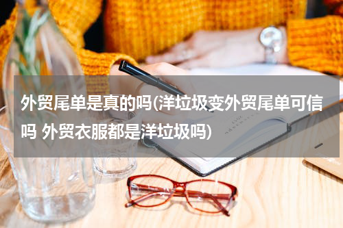外贸尾单是真的吗(洋垃圾变外贸尾单可信吗 外贸衣服都是洋垃圾吗)