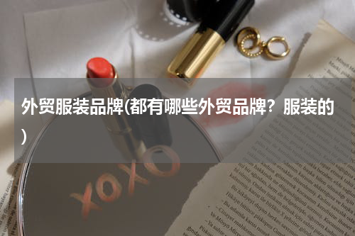 外贸服装品牌(都有哪些外贸品牌？服装的)