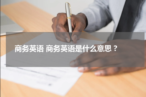 商务英语 商务英语是什么意思 ?