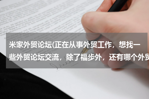 米家外贸论坛(正在从事外贸工作，想找一些外贸论坛交流，除了福步外，还有哪个外贸论坛可以推荐？)