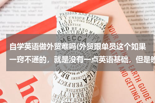 自学英语做外贸难吗(外贸跟单员这个如果一窍不通的，就是没有一点英语基础，但是晚上上英语培训班。这样能做这工作吗？)