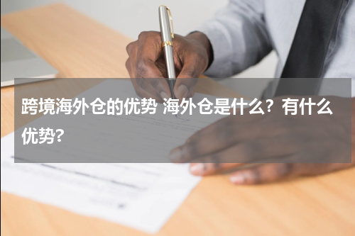 跨境海外仓的优势 海外仓是什么？有什么优势?