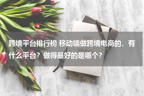 跨境平台排行榜 移动端做跨境电商的，有什么平台？做得最好的是哪个？