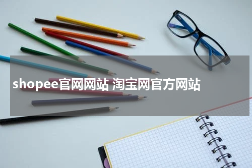 shopee官网网站 淘宝网官方网站