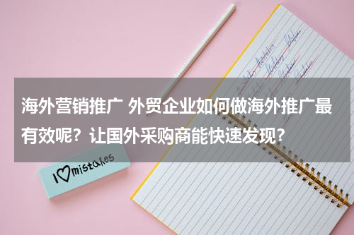 海外营销推广 外贸企业如何做海外推广最有效呢？让国外采购商能快速发现？