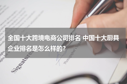 全国十大跨境电商公司排名 中国十大厨具企业排名是怎么样的？