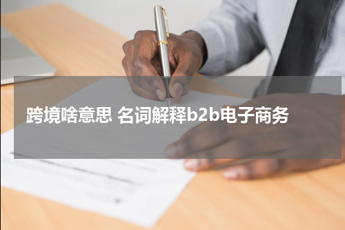 跨境啥意思 名词解释b2b电子商务